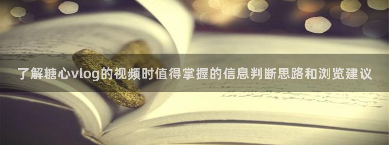 糖心vlog记录：了解糖心vlog的视频时值得掌握的信息判断思路和浏览建议