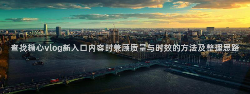 糖心网页：查找糖心vlog新入口内容时兼顾质量与时效的方法及整理思路
